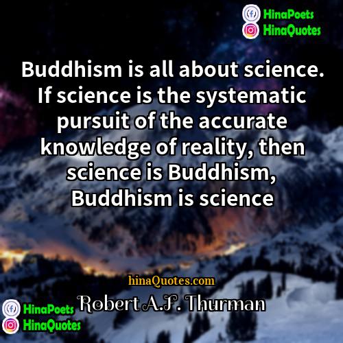 Robert AF Thurman Quotes | Buddhism is all about science. If science